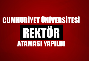 Cumhuriyet Üniversitesi Rektörlük Ataması Yapıldı