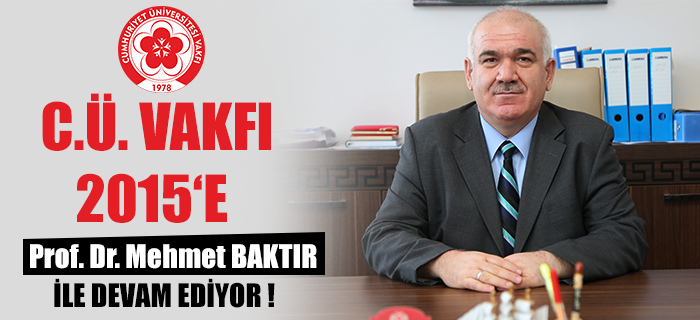 C.Ü. Vakfı 2015’e Mehmet BAKTIR’la Devam Ediyor !