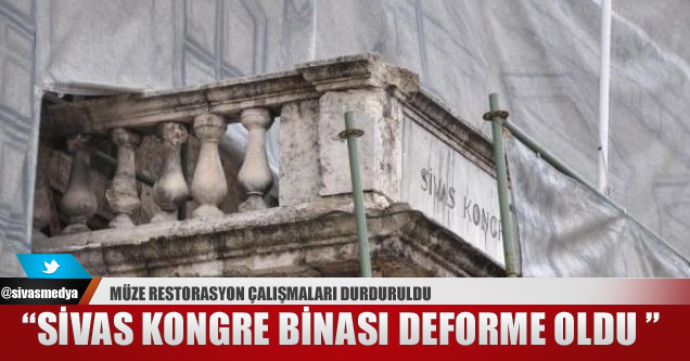 Restorasyonu Durdurulan Sivas Kongresi Binası Deforme Oldu
